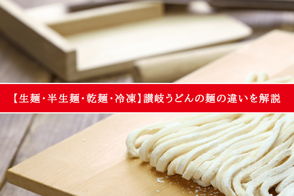【生麺・半生麺・乾麺・冷凍】讃岐うどんの麺の違いを解説